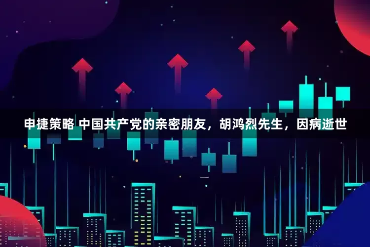 申捷策略 中国共产党的亲密朋友，胡鸿烈先生，因病逝世